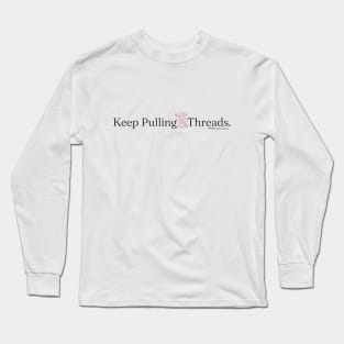 Keep Pulling Threads - Black Lettering Long Sleeve T-Shirt